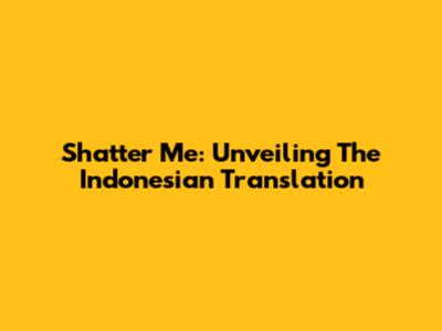 Shatter Me: Unveiling The Indonesian Translation