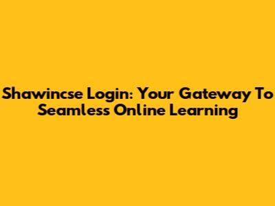 Shawincse Login: Your Gateway To Seamless Online Learning