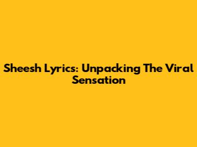 Sheesh Lyrics: Unpacking The Viral Sensation