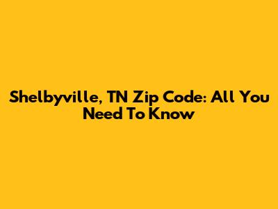 Shelbyville, TN Zip Code: All You Need To Know