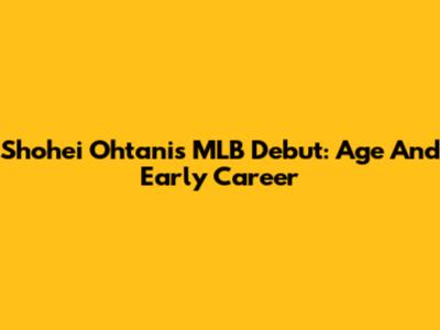Shohei Ohtani's MLB Debut: Age And Early Career