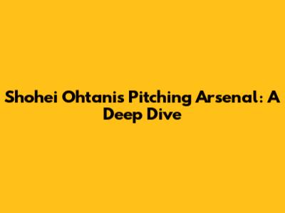 Shohei Ohtani's Pitching Arsenal: A Deep Dive