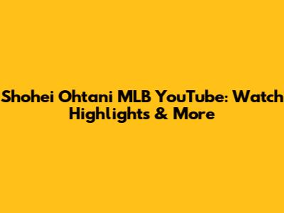 Shohei Ohtani MLB YouTube: Watch Highlights & More