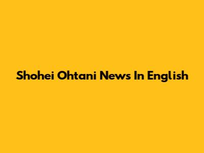 Shohei Ohtani News In English