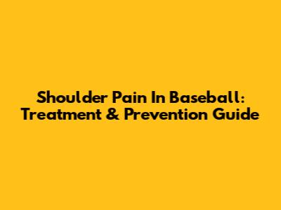 Shoulder Pain In Baseball: Treatment & Prevention Guide