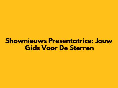 Shownieuws Presentatrice: Jouw Gids Voor De Sterren