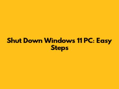 Shut Down Windows 11 PC: Easy Steps