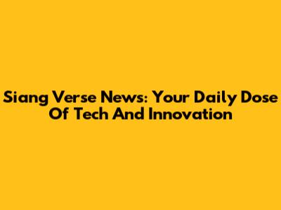 Siang Verse News: Your Daily Dose Of Tech And Innovation
