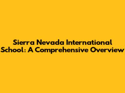 Sierra Nevada International School: A Comprehensive Overview