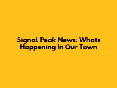Signal Peak News: What's Happening In Our Town