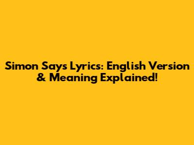 Simon Says Lyrics: English Version & Meaning Explained!