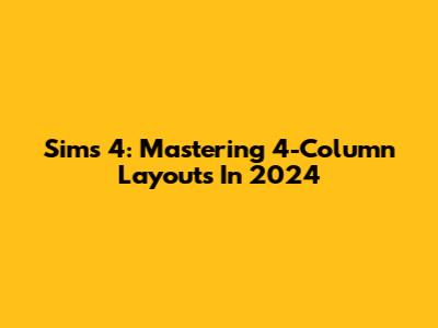 Sims 4: Mastering 4-Column Layouts In 2024