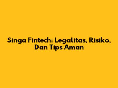 Singa Fintech: Legalitas, Risiko, Dan Tips Aman