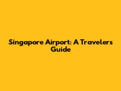 Singapore Airport: A Traveler's Guide