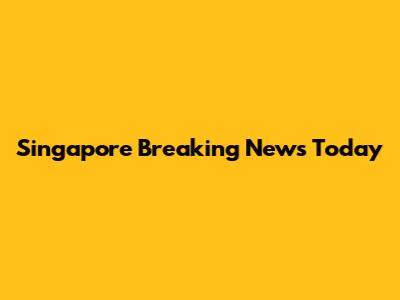 Singapore Breaking News Today