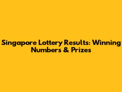 Singapore Lottery Results: Winning Numbers & Prizes