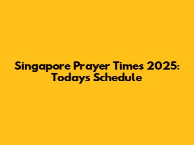 Singapore Prayer Times 2025: Today's Schedule