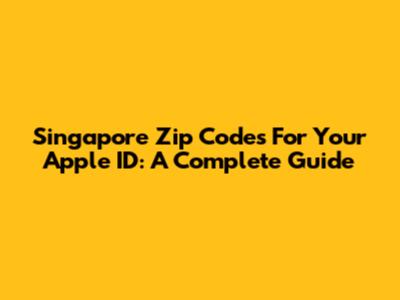 Singapore Zip Codes For Your Apple ID: A Complete Guide