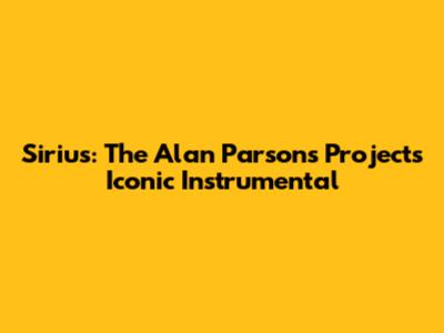 Sirius: The Alan Parsons Project's Iconic Instrumental