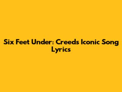 Six Feet Under: Creed's Iconic Song Lyrics