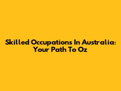 Skilled Occupations In Australia: Your Path To Oz