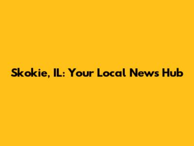 Skokie, IL: Your Local News Hub