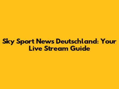 Sky Sport News Deutschland: Your Live Stream Guide