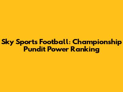 Sky Sports Football: Championship Pundit Power Ranking