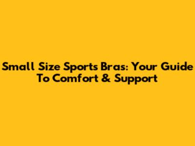 Small Size Sports Bras: Your Guide To Comfort & Support