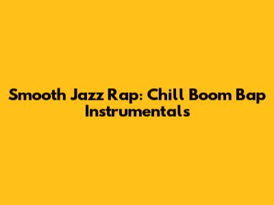 Smooth Jazz Rap: Chill Boom Bap Instrumentals
