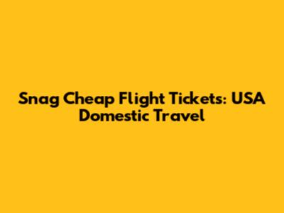 Snag Cheap Flight Tickets: USA Domestic Travel