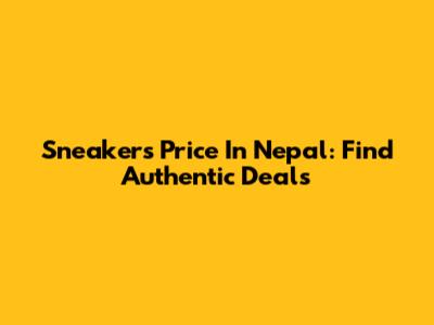 Sneakers Price In Nepal: Find Authentic Deals