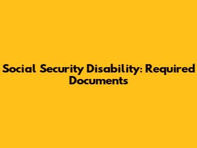 Social Security Disability: Required Documents