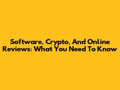 Software, Crypto, And Online Reviews: What You Need To Know