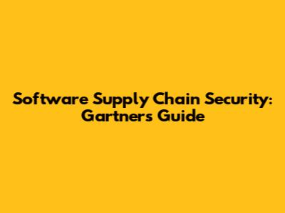 Software Supply Chain Security: Gartner's Guide