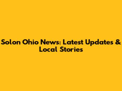Solon Ohio News: Latest Updates & Local Stories