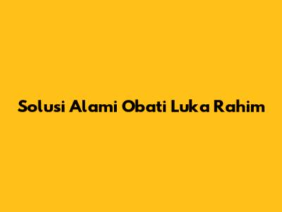 Solusi Alami Obati Luka Rahim