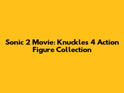 Sonic 2 Movie: Knuckles 4" Action Figure Collection