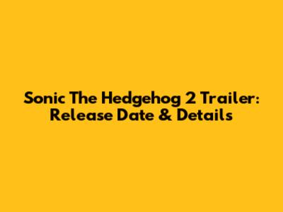 Sonic The Hedgehog 2 Trailer: Release Date & Details