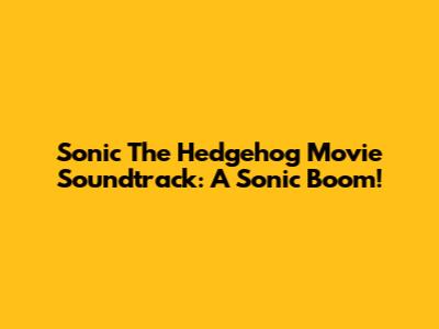 Sonic The Hedgehog Movie Soundtrack: A Sonic Boom!
