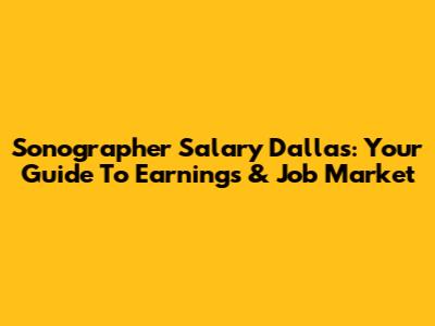 Sonographer Salary Dallas: Your Guide To Earnings & Job Market