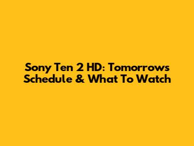 Sony Ten 2 HD: Tomorrow's Schedule & What To Watch