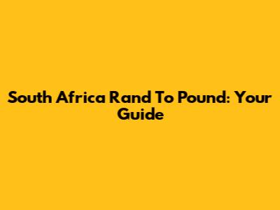 South Africa Rand To Pound: Your Guide