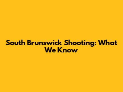 South Brunswick Shooting: What We Know