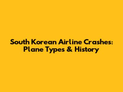 South Korean Airline Crashes: Plane Types & History