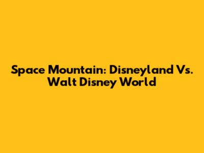 Space Mountain: Disneyland Vs. Walt Disney World