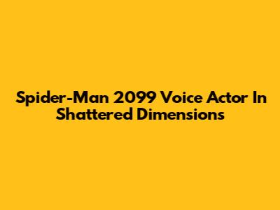 Spider-Man 2099 Voice Actor In Shattered Dimensions