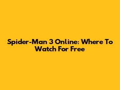 Spider-Man 3 Online: Where To Watch For Free