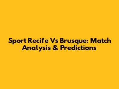 Sport Recife Vs Brusque: Match Analysis & Predictions