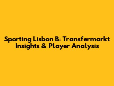 Sporting Lisbon B: Transfermarkt Insights & Player Analysis